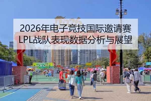 2026年电子竞技国际邀请赛LPL战队表现数据分析与展望