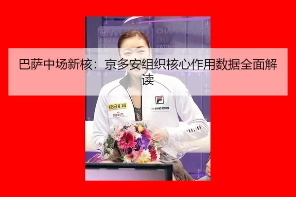 巴萨中场新核：京多安组织核心作用数据全面解读